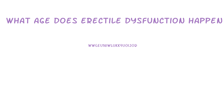 What Age Does Erectile Dysfunction Happen