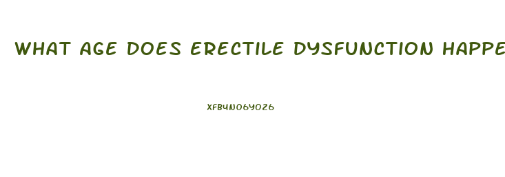 What Age Does Erectile Dysfunction Happen