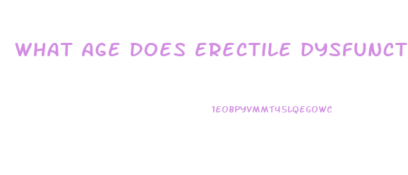 What Age Does Erectile Dysfunction Start