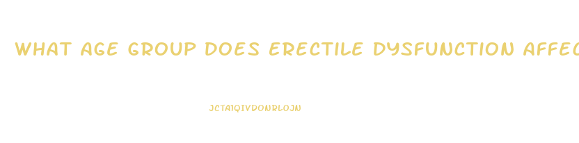 What Age Group Does Erectile Dysfunction Affect