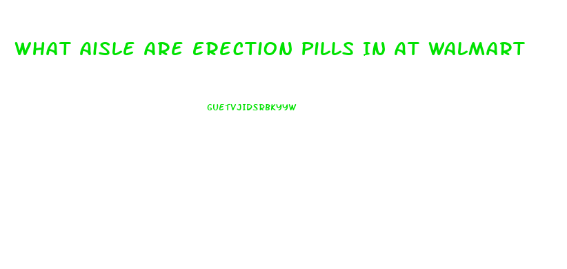What Aisle Are Erection Pills In At Walmart