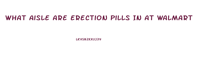 What Aisle Are Erection Pills In At Walmart