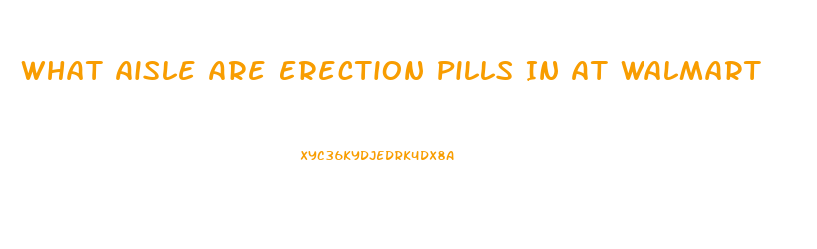 What Aisle Are Erection Pills In At Walmart