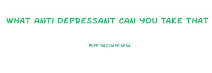 What Anti Depressant Can You Take That Causes The Fewest Problems With Your Libido And Impotence