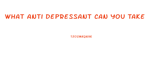 What Anti Depressant Can You Take That Causes The Fewest Problems With Your Libido And Impotence