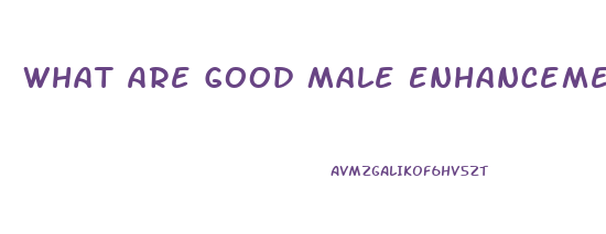 What Are Good Male Enhancement Pills