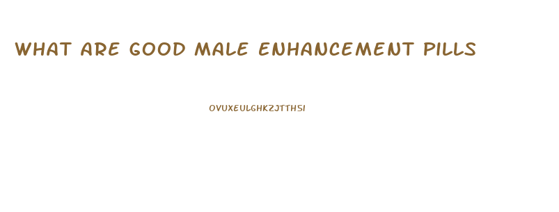 What Are Good Male Enhancement Pills