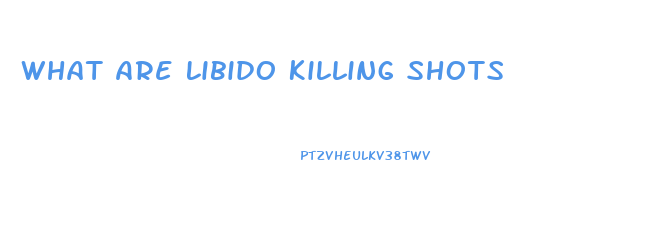 What Are Libido Killing Shots