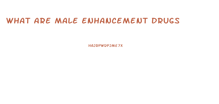 What Are Male Enhancement Drugs