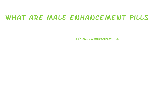 What Are Male Enhancement Pills