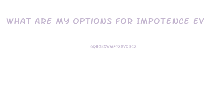 What Are My Options For Impotence Even Though My Testoterone Level Is Fine