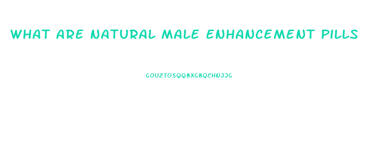 What Are Natural Male Enhancement Pills