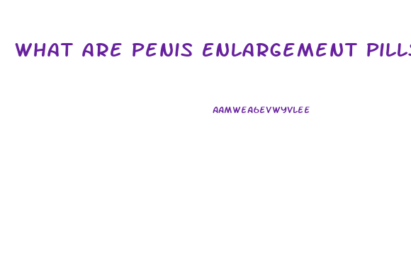 What Are Penis Enlargement Pills