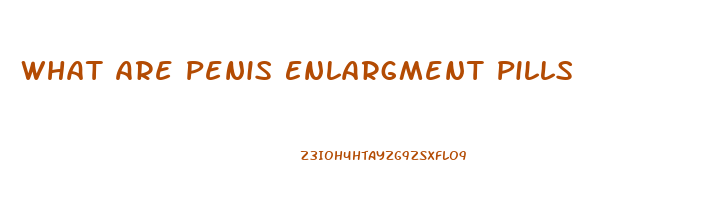 What Are Penis Enlargment Pills