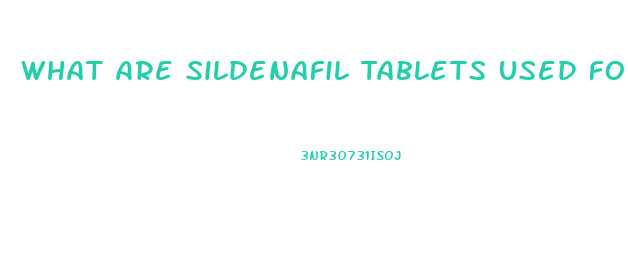 What Are Sildenafil Tablets Used For