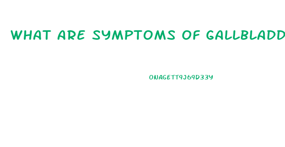 What Are Symptoms Of Gallbladder Dysfunction