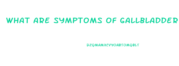 What Are Symptoms Of Gallbladder Dysfunction