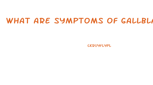 What Are Symptoms Of Gallbladder Dysfunction