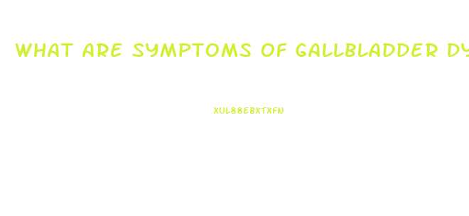 What Are Symptoms Of Gallbladder Dysfunction