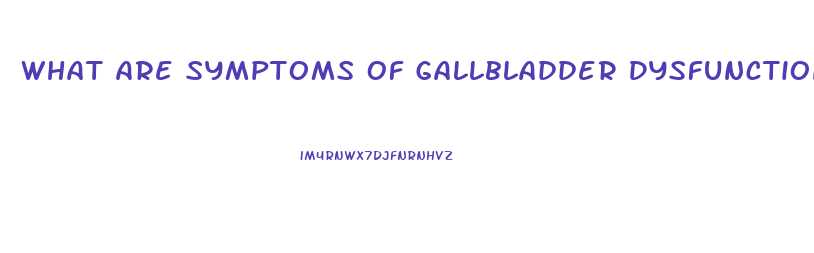 What Are Symptoms Of Gallbladder Dysfunction