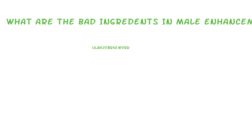 What Are The Bad Ingredents In Male Enhancement Products