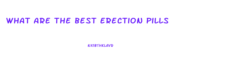 What Are The Best Erection Pills