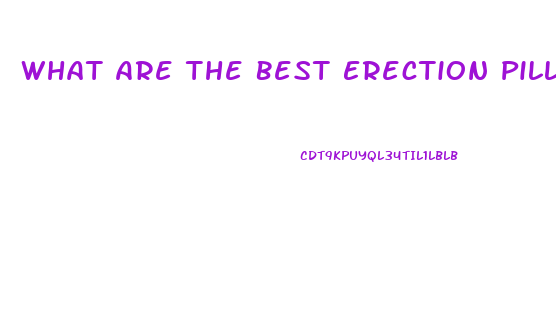 What Are The Best Erection Pills