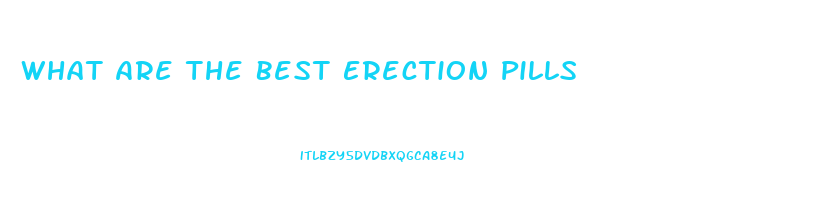 What Are The Best Erection Pills