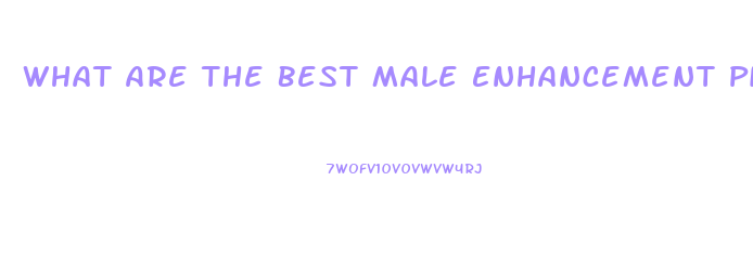 What Are The Best Male Enhancement Pills