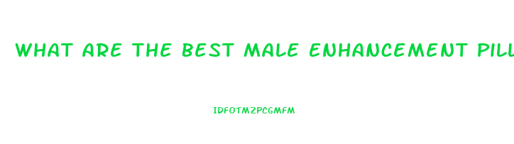 What Are The Best Male Enhancement Pills