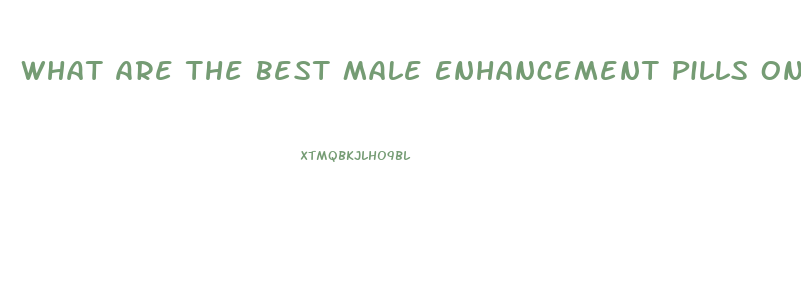 What Are The Best Male Enhancement Pills On The Market