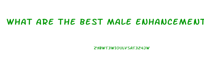 What Are The Best Male Enhancement Products