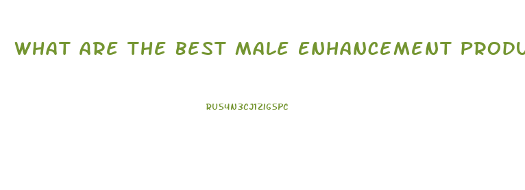 What Are The Best Male Enhancement Products