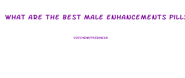 What Are The Best Male Enhancements Pills