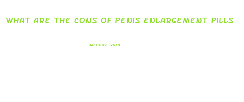 What Are The Cons Of Penis Enlargement Pills