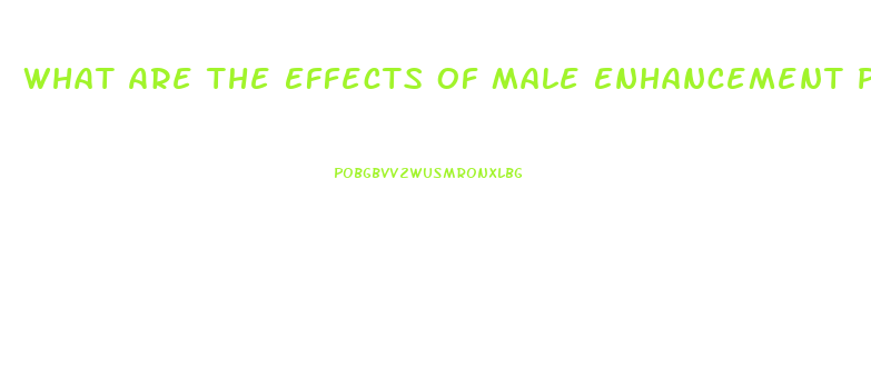 What Are The Effects Of Male Enhancement Pills