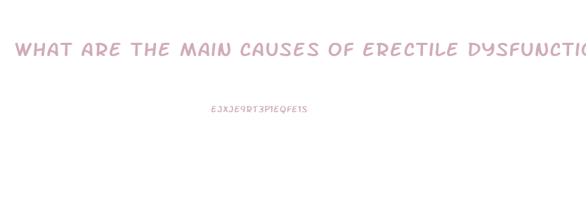 What Are The Main Causes Of Erectile Dysfunction