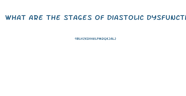 What Are The Stages Of Diastolic Dysfunction