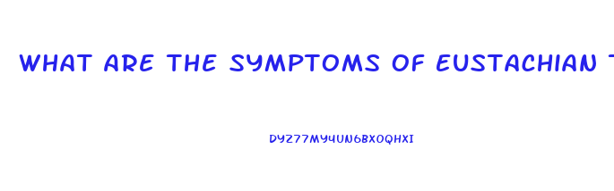 What Are The Symptoms Of Eustachian Tube Dysfunction