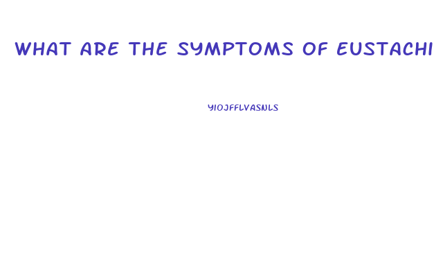 What Are The Symptoms Of Eustachian Tube Dysfunction