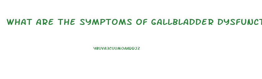 What Are The Symptoms Of Gallbladder Dysfunction