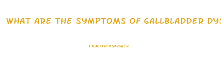 What Are The Symptoms Of Gallbladder Dysfunction