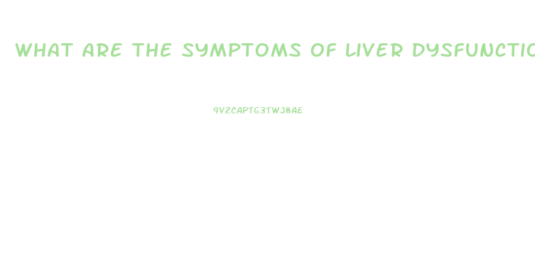 What Are The Symptoms Of Liver Dysfunction