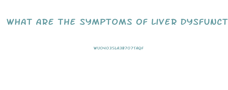 What Are The Symptoms Of Liver Dysfunction