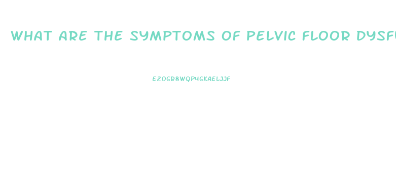 What Are The Symptoms Of Pelvic Floor Dysfunction