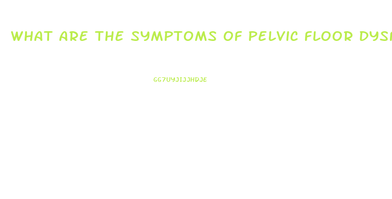 What Are The Symptoms Of Pelvic Floor Dysfunction