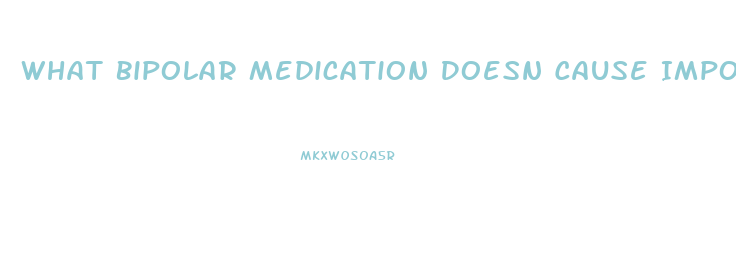 What Bipolar Medication Doesn Cause Impotence