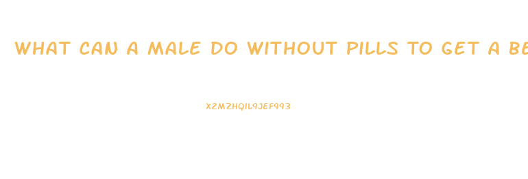 What Can A Male Do Without Pills To Get A Better Erection For Sex