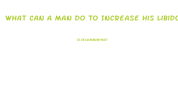 What Can A Man Do To Increase His Libido