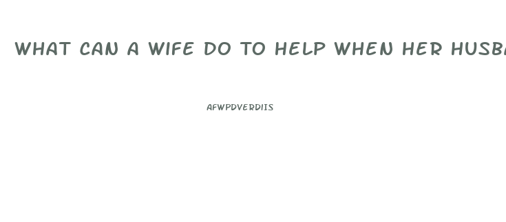 What Can A Wife Do To Help When Her Husband Has Impotence